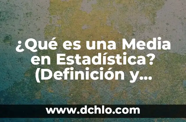 Definición de Embotadas: Todo lo que debes saber 3 ¿Qué es una Media en Estadística? (Definición y Ejemplos)