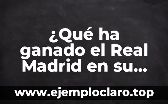 ¿Qué ha ganado el Real Madrid en su historia?