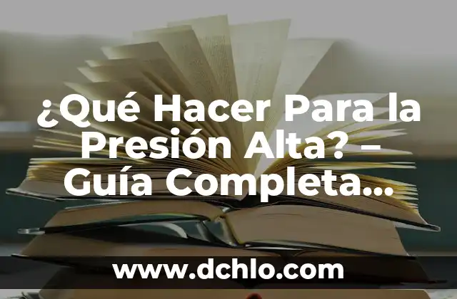 Introducción al Concepto de Alta Inflamabilidad Química 8 ¿Qué Hacer Para la Presión Alta? – Guía Completa para Controlar la Hipertensión