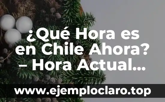 ¿Cuándo es el Día de los Abuelos? - Fecha, Orígenes y Significado 8 ¿Qué Hora es en Chile Ahora? – Hora Actual en Chile