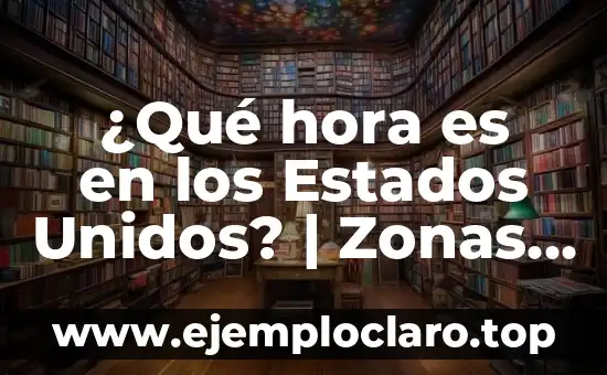 ¿Qué hora es en los Estados Unidos? | Zonas horarias en EE.UU.