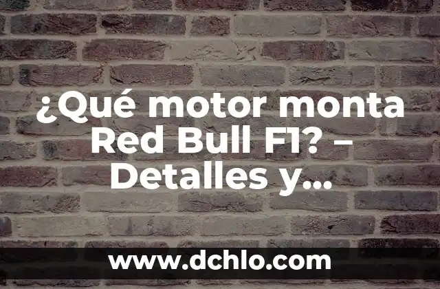 Energía: El Motor del Universo 7 ¿Qué motor monta Red Bull F1? – Detalles y especificaciones