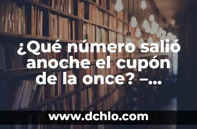 Resultados del Sorteo de la Once: Últimas Noticias y Análisis 7 ¿Qué número salió anoche el cupón de la once? – Resultados de la última jornada