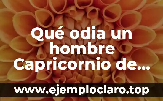 Qué odia un hombre Capricornio de una mujer