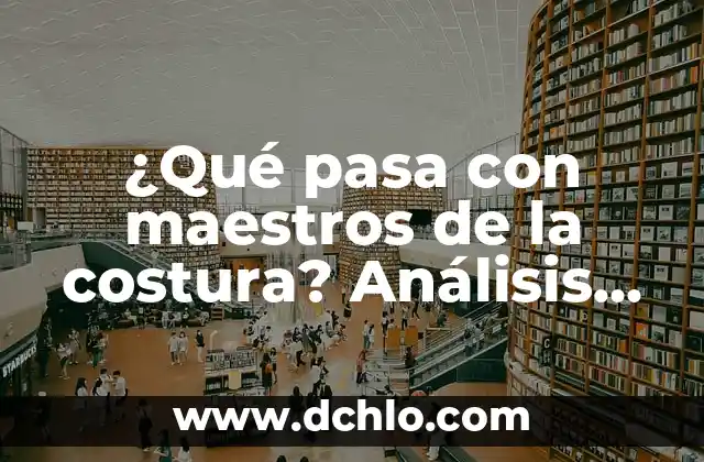 Descubre el significado de individualidad y su importancia en la sociedad actual 8 ¿Qué pasa con maestros de la costura? Análisis de la situación actual