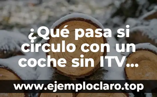 ¿Qué pasa si circulo con un coche sin ITV en la calle?