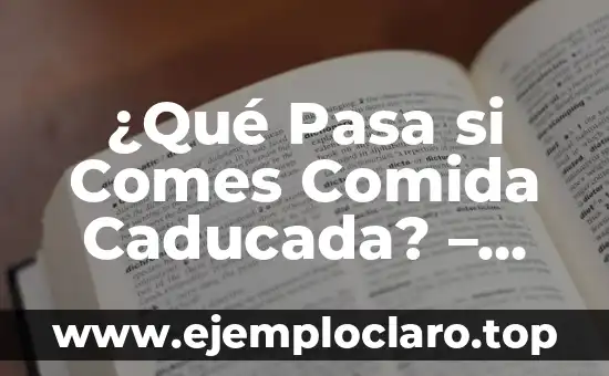 ¿Qué Pasa si Comes Comida Caducada? - Riesgos y Consecuencias
