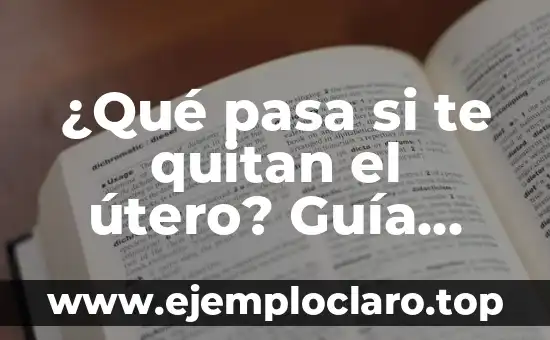 ¿Qué pasa si te quitan el útero? Guía completa sobre la histerectomía