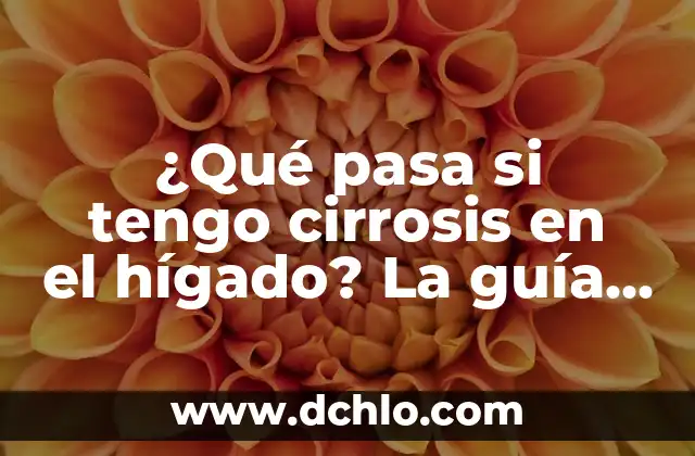 Infusiones para Limpiar el Hígado y la Vesícula: Una Guía Completa 7 ¿Qué pasa si tengo cirrosis en el hígado? La guía definitiva