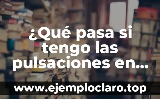 ¿Qué pasa si tengo las pulsaciones en 100?