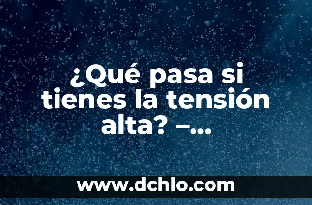 El Significado de Tensionar: Todo Sobre el Concepto de Tensión y su Aplicación 8 ¿Qué pasa si tienes la tensión alta? – Consecuencias y Soluciones para la Hipertensión