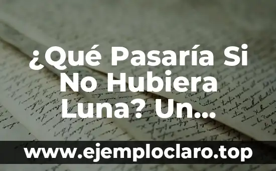 ¿Qué Pasaría Si No Hubiera Luna? Un Mundo Sin La Luna