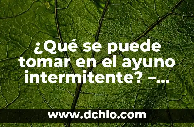 Cómo Hacer Ayuno Intermitente para Bajar de Peso de Forma Segura y Efectiva 5 ¿Qué se puede tomar en el ayuno intermitente? – Guía completa para principiantes