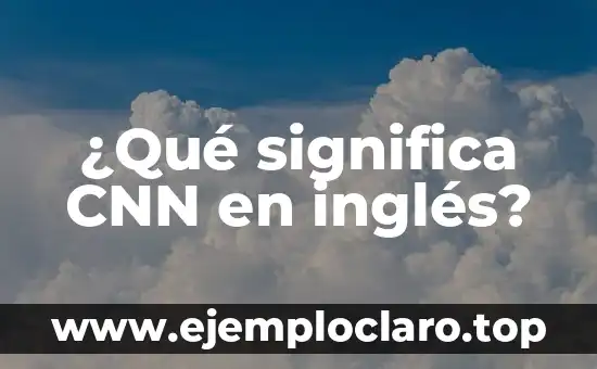 ¿Qué significa CNN en inglés?