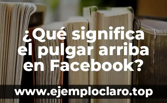 ¿Qué significa el pulgar arriba en Facebook?