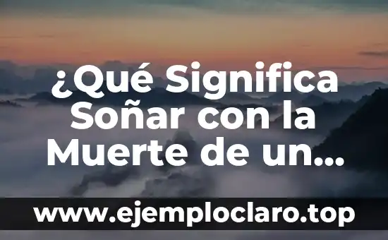 ¿Qué Significa Soñar con la Muerte de un Familiar?