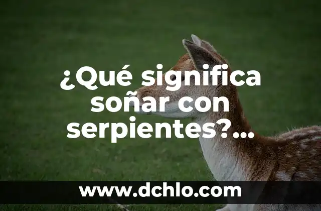 Significado de Fisonomía: Descubre el Arte de la Interpretación Facial 6 ¿Qué significa soñar con serpientes? Interpretación de los sueños con serpientes