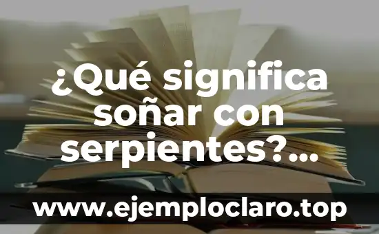 Significado de Fisonomía: Descubre el Arte de la Interpretación Facial 6 ¿Qué significa soñar con serpientes? Interpretación de los sueños con serpientes