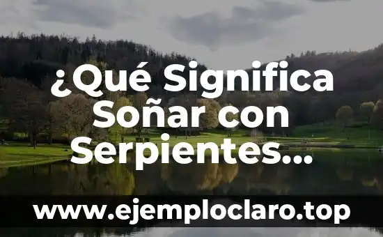 ¿Qué Significa Soñar con Serpientes Verdes? Análisis y Interpretación de los Sueños