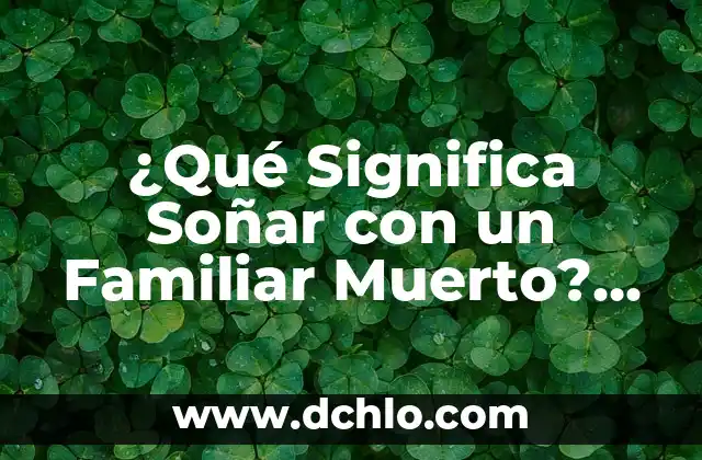 Significado de Fisonomía: Descubre el Arte de la Interpretación Facial 3 ¿Qué Significa Soñar con un Familiar Muerto? (Análisis y Interpretación)