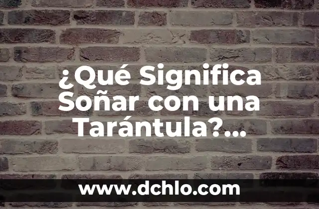 Significado de Fisonomía: Descubre el Arte de la Interpretación Facial 4 ¿Qué Significa Soñar con una Tarántula? Análisis y Interpretación de los Sueños