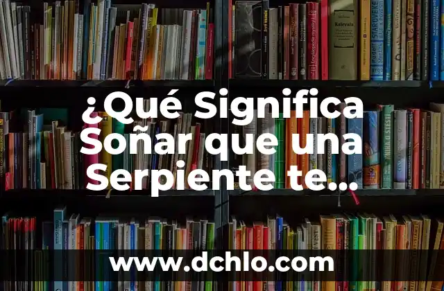 Qué Hacer Si Te Muerde Un Perro: Guía De Primeros Auxilios y Prevención 8 ¿Qué Significa Soñar que una Serpiente te Muerde? Análisis y Interpretación de los Sueños