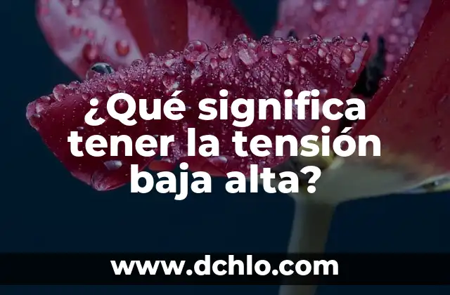 Introducción al Concepto de Alta Inflamabilidad Química 6 ¿Qué significa tener la tensión baja alta?