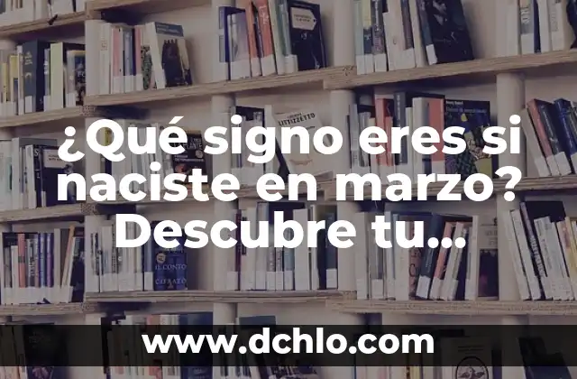 Trastorno Límite de la Personalidad - Una Guía Completa 5 ¿Qué signo eres si naciste en marzo? Descubre tu personalidad