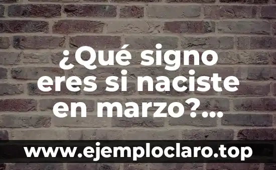 Nombre Alan - Significado y Personalidad 5 ¿Qué signo eres si naciste en marzo? Descubre tu personalidad