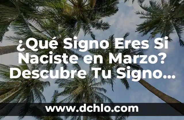 ¿Cuáles son los signos del zodiaco que caen en marzo? 4 ¿Qué Signo Eres Si Naciste en Marzo? Descubre Tu Signo del Zodíaco
