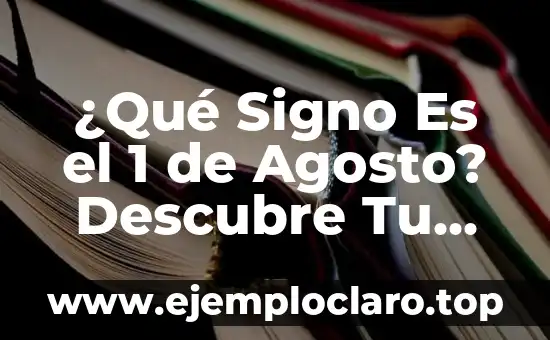 ¿Qué Signo Es el 1 de Agosto? Descubre Tu Horóscopo