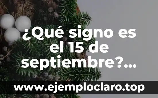 El Significado del Dieciséis de Septiembre en la Poesía 7 ¿Qué signo es el 15 de septiembre? Descubre la respuesta