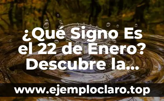 ¿Qué Signo Es el 22 de Enero? Descubre la Respuesta