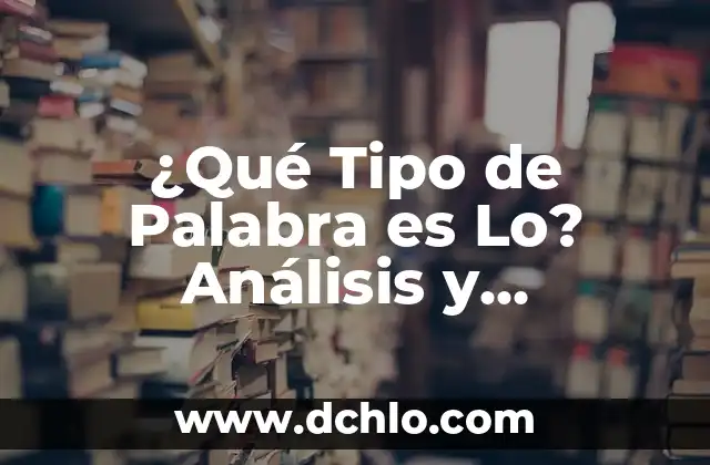 ¿Qué tipo de palabra es como? Análisis lingüístico y semántico 3 ¿Qué Tipo de Palabra es Lo? Análisis y Ejemplos