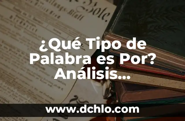 Zalameramente: Descubre el significado detrás de esta palabra 6 ¿Qué Tipo de Palabra es Por? Análisis Lingüístico