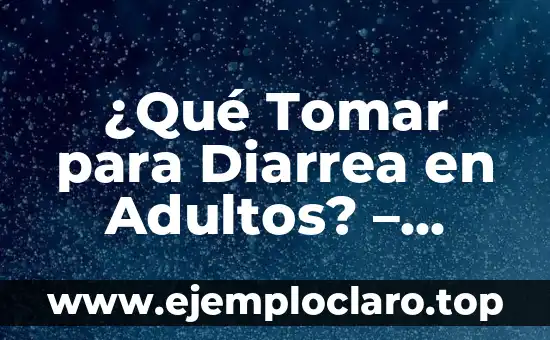 ¿Qué Tomar para Diarrea en Adultos? – Remedios Naturales y Medicamentos