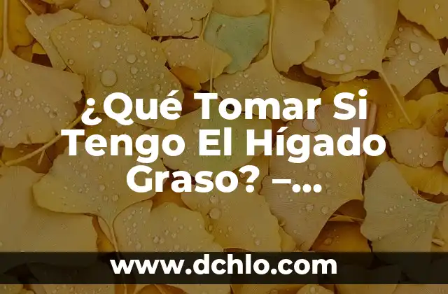 El significado de la expresión tomar de gorra 4 ¿Qué Tomar Si Tengo El Hígado Graso? – Soluciones Naturales y Efectivas