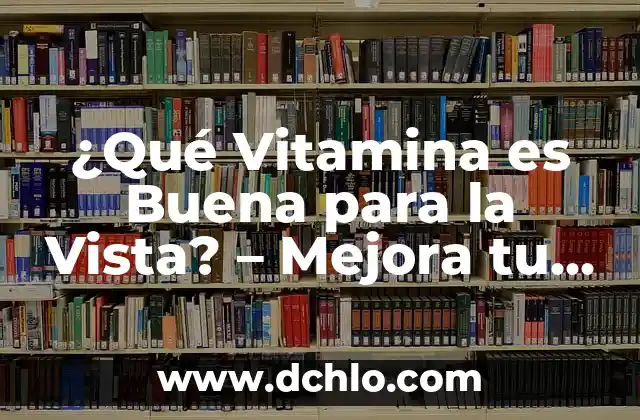 El Concepto de Concominante: Una visión integral 3 ¿Qué Vitamina es Buena para la Vista? – Mejora tu Visión con Nutrientes Esenciales