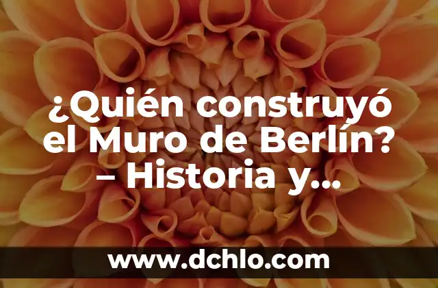 Cómo hacer un muro de ladrillo: Guía paso a paso para principiantes 8 ¿Quién construyó el Muro de Berlín? – Historia y Contexto