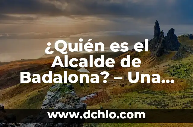 Elementos Clave de un Líder: La Esencia del Éxito 7 ¿Quién es el Alcalde de Badalona? – Una Guía Completa sobre el Líder de la Ciudad