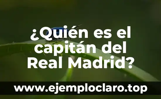 ¿Quién es el capitán del Real Madrid?