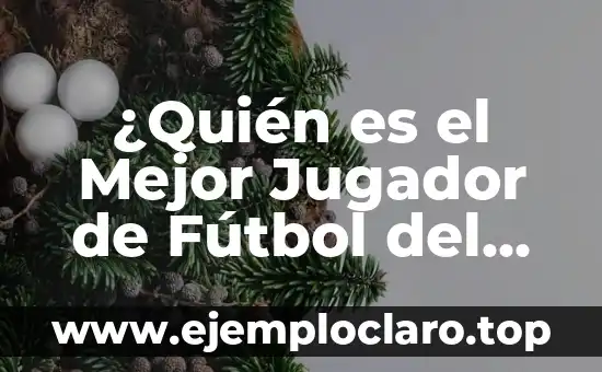 ¿Quién es el Mejor Jugador de Fútbol del Mundo?