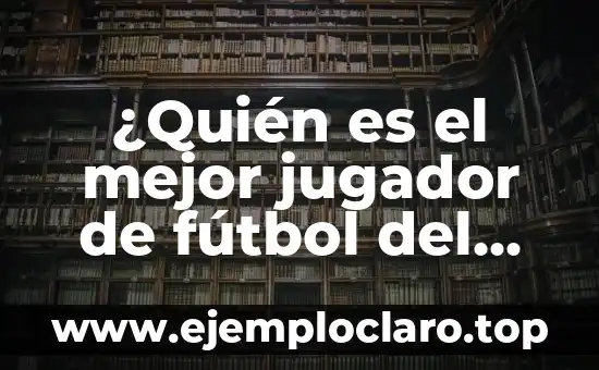 ¿Quién es el mejor jugador de fútbol del mundo?
