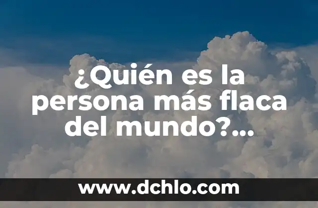 Como hacer para que la persona que amo me hable 8 ¿Quién es la persona más flaca del mundo? Descubre la respuesta