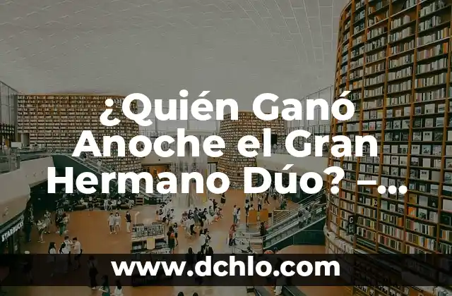 La Isla de las Tentaciones Hora: Todo Lo Que Necesitas Saber Sobre El Reality Show 6 ¿Quién Ganó Anoche el Gran Hermano Dúo? – Resultados y Resumen del Reality Show