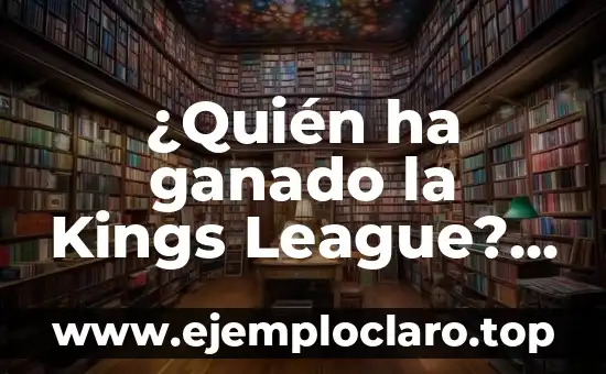 ¿Quién ha ganado la Kings League? – Historia y Campeones de la Competencia