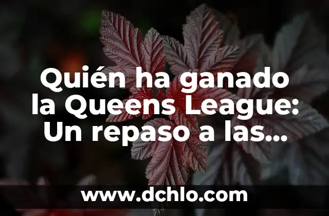 Resultados de la Copa Mundial Femenina de Fútbol - Ediciones y Campeonas 5 Quién ha ganado la Queens League: Un repaso a las campeonas de la liga