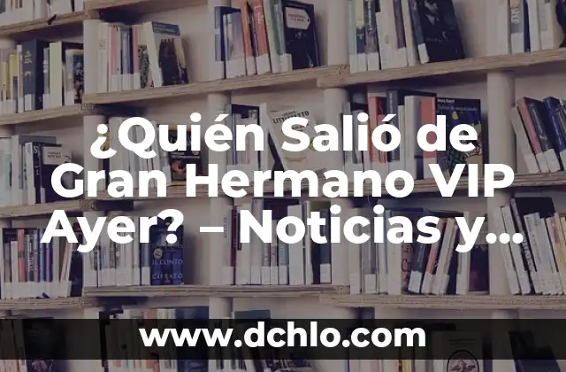 La Isla de las Tentaciones Hora: Todo Lo Que Necesitas Saber Sobre El Reality Show 3 ¿Quién Salió de Gran Hermano VIP Ayer? – Noticias y Resultados del Reality Show