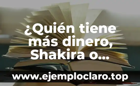 ¿Quién tiene más dinero, Shakira o Piqué?