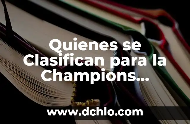 ¿Quiénes son las personas que miran en la segunda ITV? 7 Quienes se Clasifican para la Champions League: Guía Completa y Actualizada